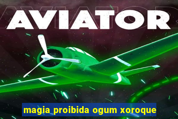 magia proibida ogum xoroque